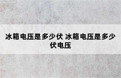 冰箱电压是多少伏 冰箱电压是多少伏电压